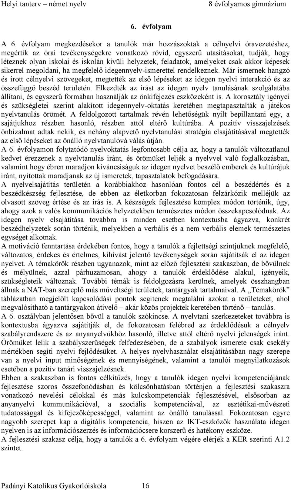 kívüli helyzetek, feladatok, amelyeket csak akkor képesek sikerrel megoldani, ha megfelelő idegennyelv-ismerettel rendelkeznek.