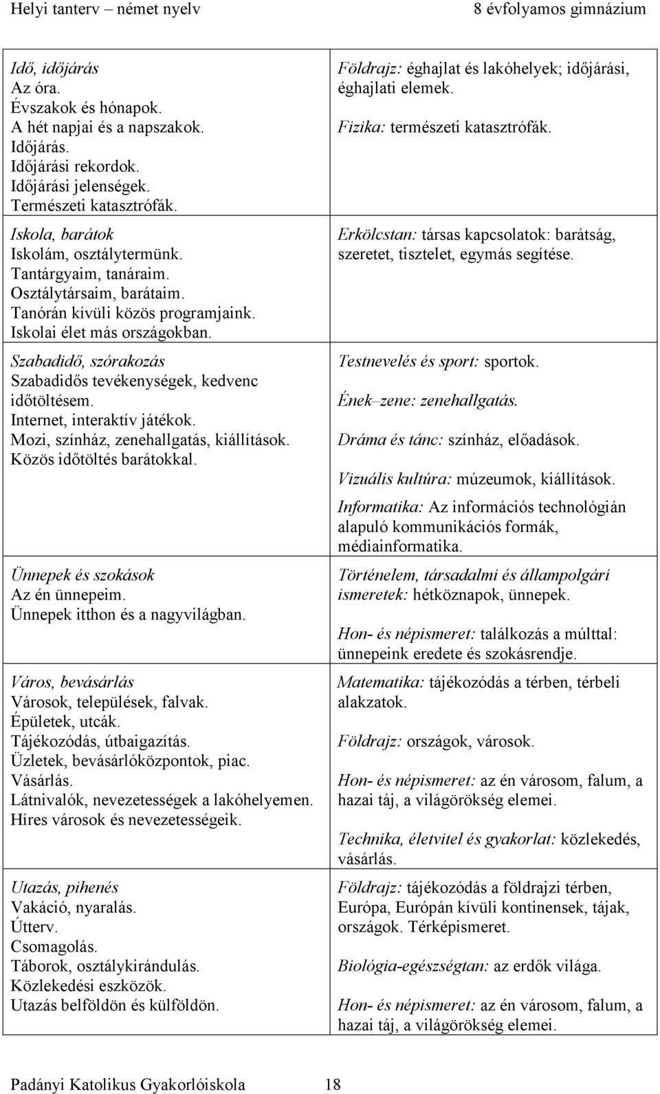 Internet, interaktív játékok. Mozi, színház, zenehallgatás, kiállítások. Közös időtöltés barátokkal. Ünnepek és szokások Az én ünnepeim. Ünnepek itthon és a nagyvilágban.