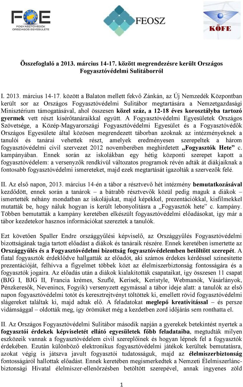 között a Balaton mellett fekvő Zánkán, az Új Nemzedék Központban került sor az Országos Fogyasztóvédelmi Sulitábor megtartására a Nemzetgazdasági Minisztérium támogatásával, ahol összesen közel száz,