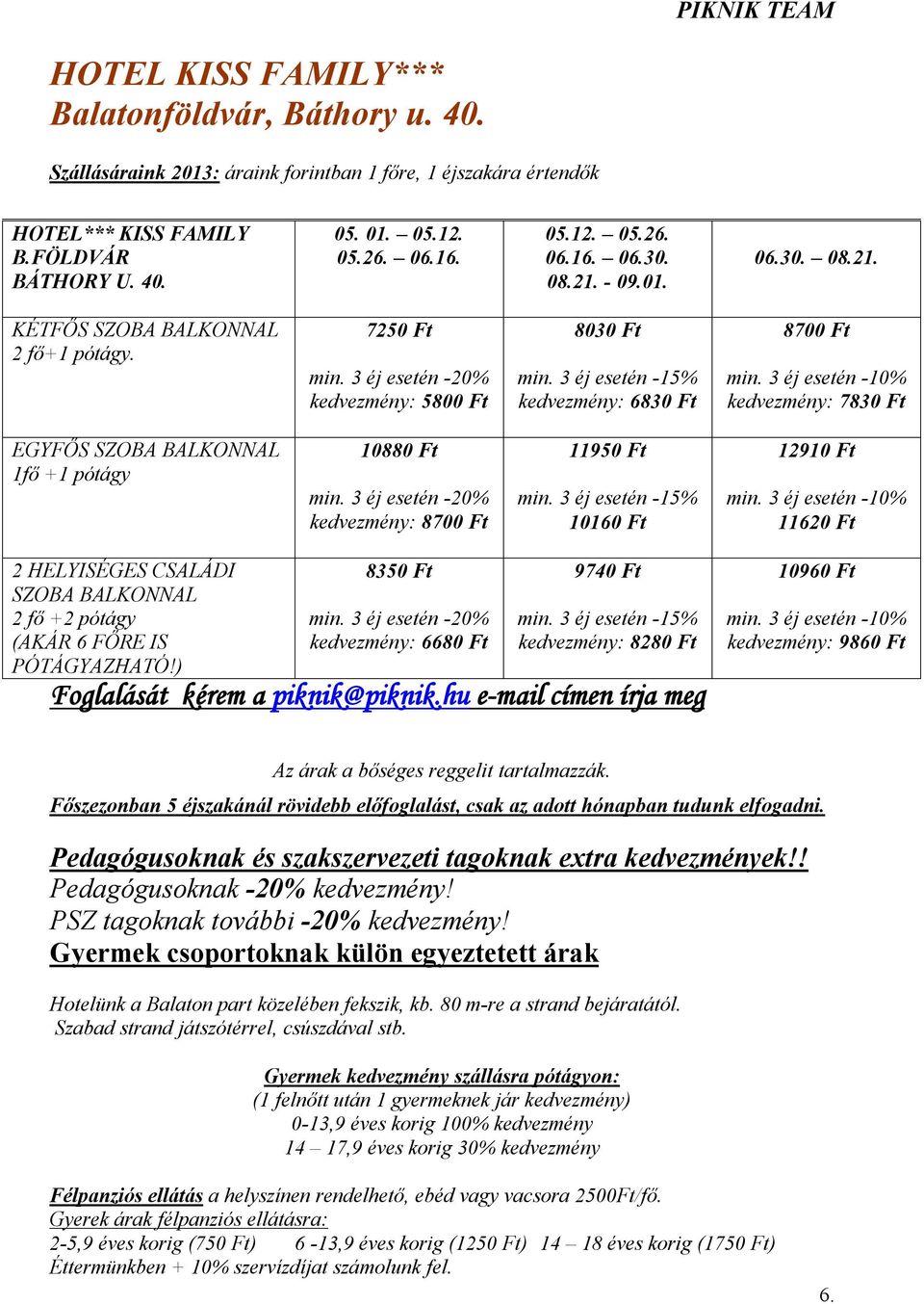 7250 Ft kedvezmény: 5800 Ft 8030 Ft kedvezmény: 6830 Ft 8700 Ft kedvezmény: 7830 Ft EGYFŐS SZOBA BALKONNAL 1fő +1 pótágy 10880 Ft kedvezmény: 8700 Ft 11950 Ft 10160 Ft 12910 Ft 11620 Ft 2 HELYISÉGES