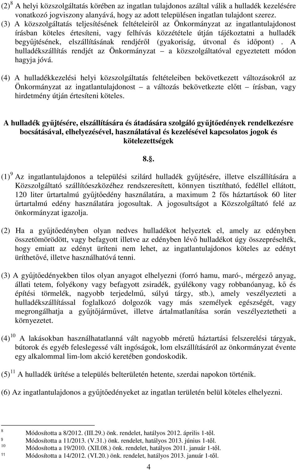 elszállításának rendjéről (gyakoriság, útvonal és időpont). A hulladékszállítás rendjét az Önkormányzat a közszolgáltatóval egyeztetett módon hagyja jóvá.