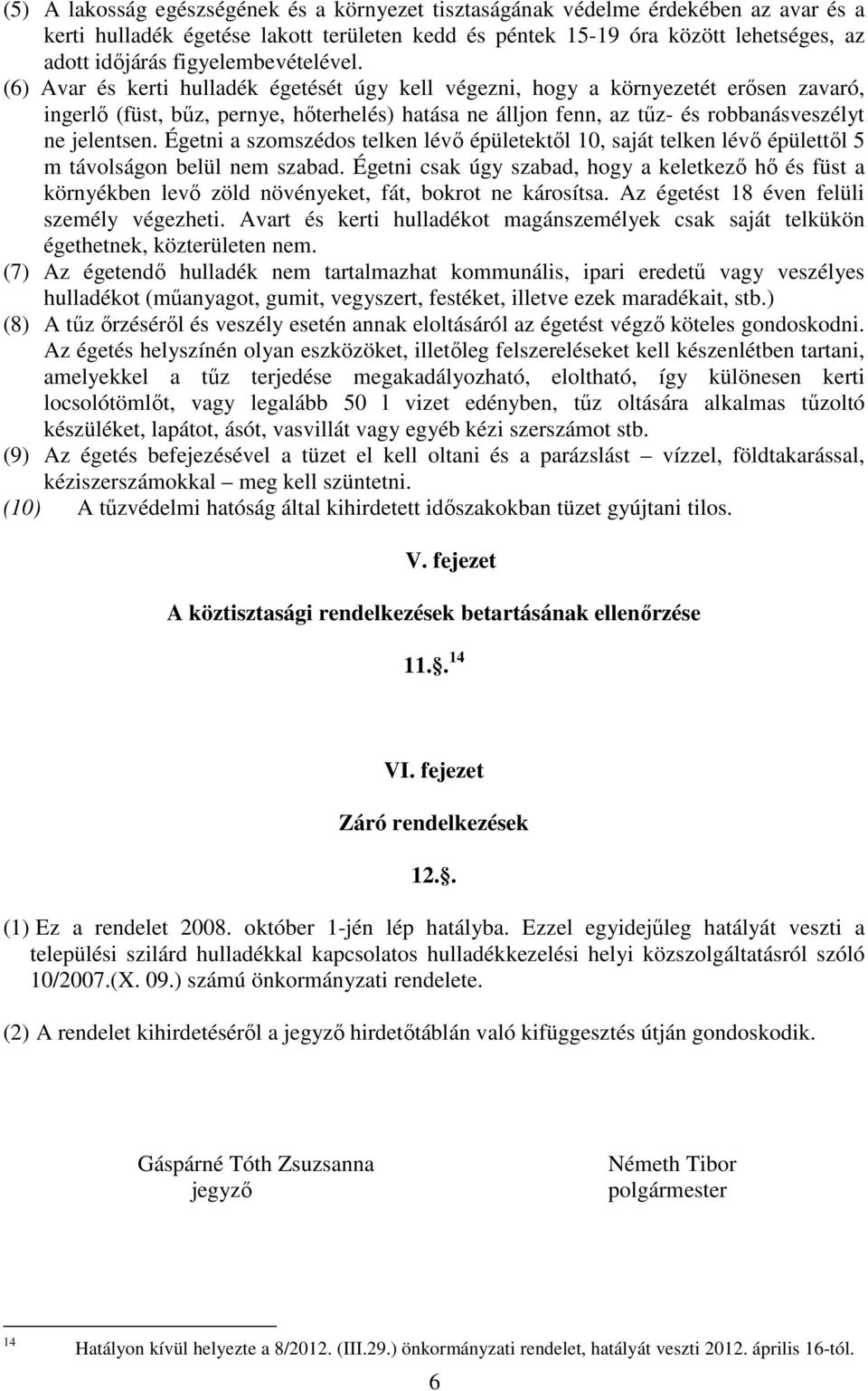 (6) Avar és kerti hulladék égetését úgy kell végezni, hogy a környezetét erősen zavaró, ingerlő (füst, bűz, pernye, hőterhelés) hatása ne álljon fenn, az tűz- és robbanásveszélyt ne jelentsen.