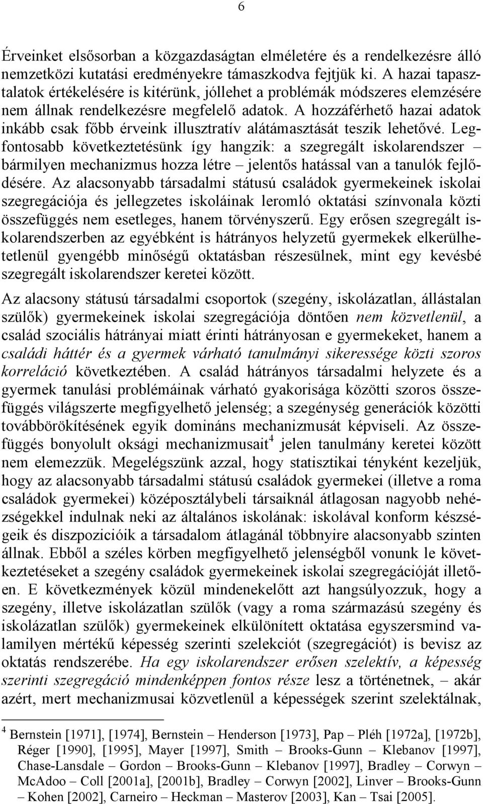 A hozzáférhető hazai adatok inkább csak főbb érveink illusztratív alátámasztását teszik lehetővé.