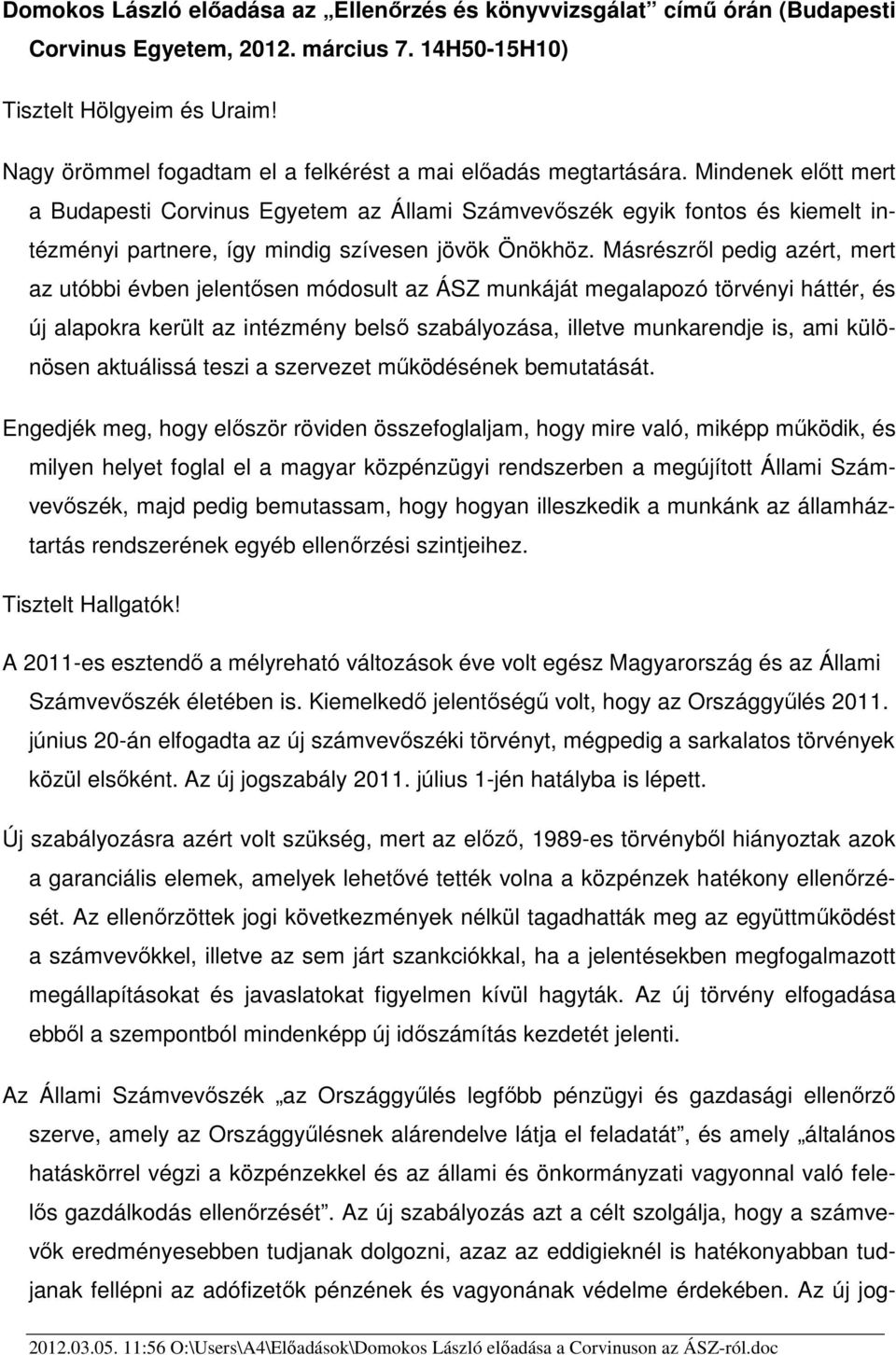 Mindenek elıtt mert a Budapesti Corvinus Egyetem az Állami Számvevıszék egyik fontos és kiemelt intézményi partnere, így mindig szívesen jövök Önökhöz.