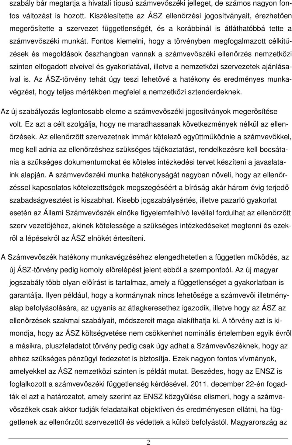 Fontos kiemelni, hogy a törvényben megfogalmazott célkitőzések és megoldások összhangban vannak a számvevıszéki ellenırzés nemzetközi szinten elfogadott elveivel és gyakorlatával, illetve a