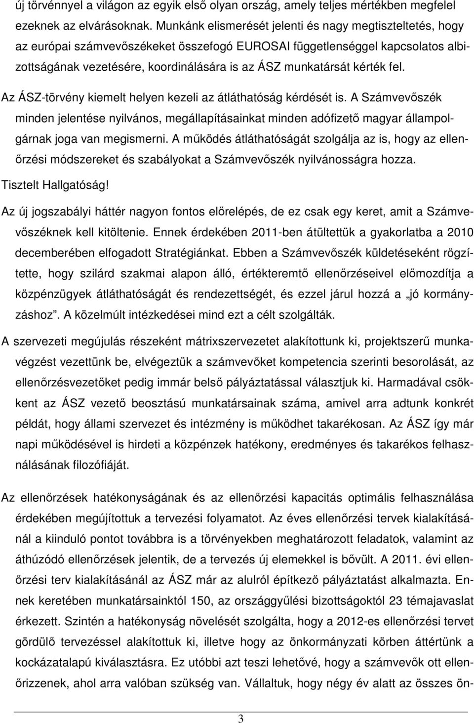 kérték fel. Az ÁSZ-törvény kiemelt helyen kezeli az átláthatóság kérdését is. A Számvevıszék minden jelentése nyilvános, megállapításainkat minden adófizetı magyar állampolgárnak joga van megismerni.