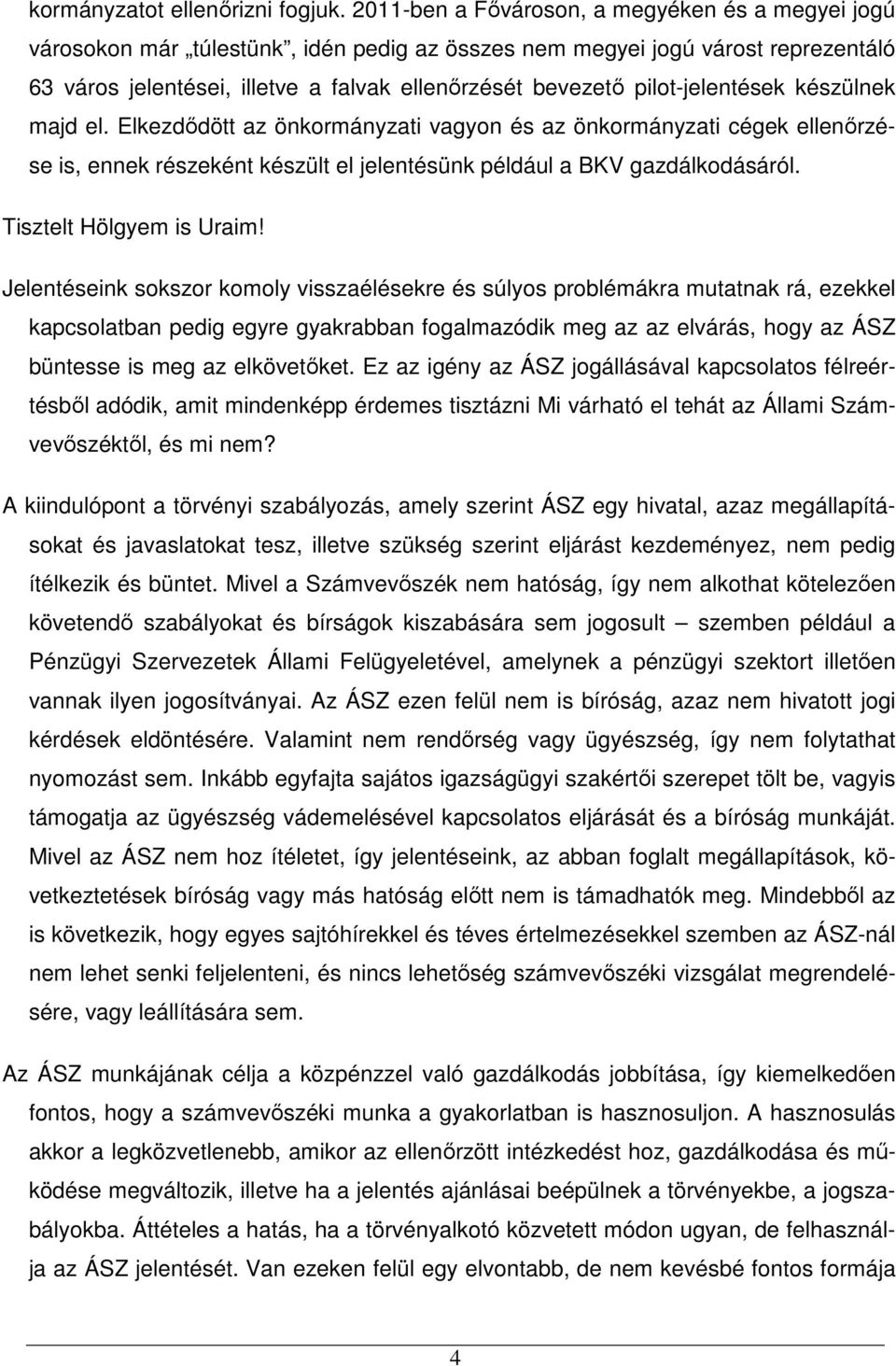 pilot-jelentések készülnek majd el. Elkezdıdött az önkormányzati vagyon és az önkormányzati cégek ellenırzése is, ennek részeként készült el jelentésünk például a BKV gazdálkodásáról.
