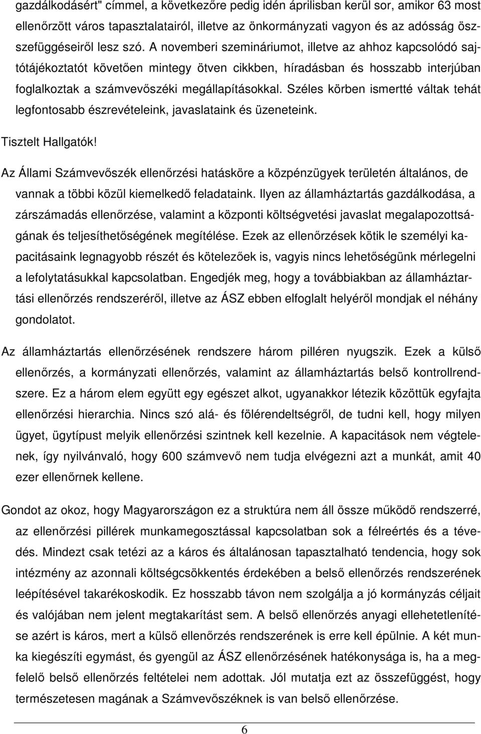 Széles körben ismertté váltak tehát legfontosabb észrevételeink, javaslataink és üzeneteink. Tisztelt Hallgatók!