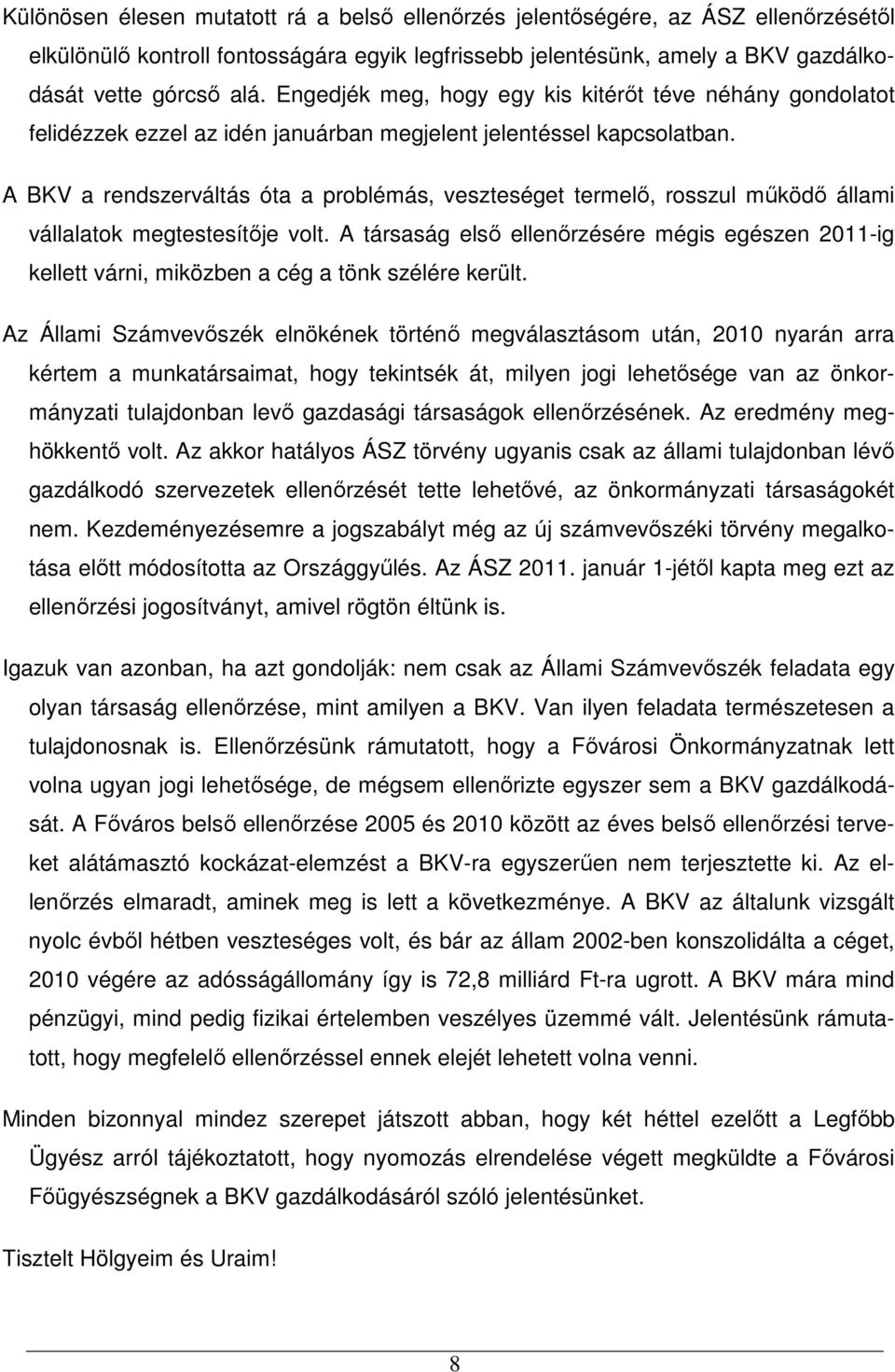 A BKV a rendszerváltás óta a problémás, veszteséget termelı, rosszul mőködı állami vállalatok megtestesítıje volt.