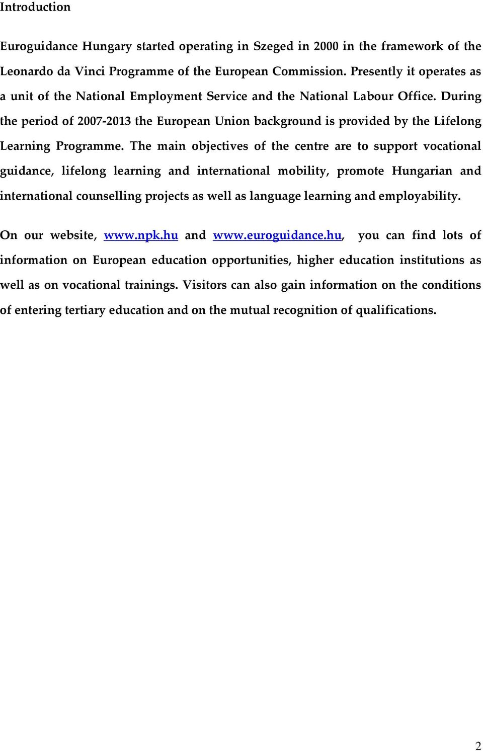 During the period of 2007-2013 the European Union background is provided by the Lifelong Learning Programme.