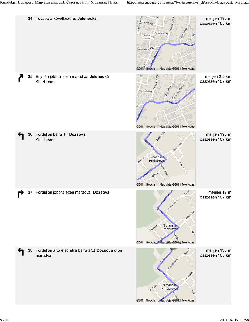 4 perc menjen 2,0 km összesen 167 km 36. Forduljon balra itt: Dózsova menjen 190 m összesen 167 km 37.