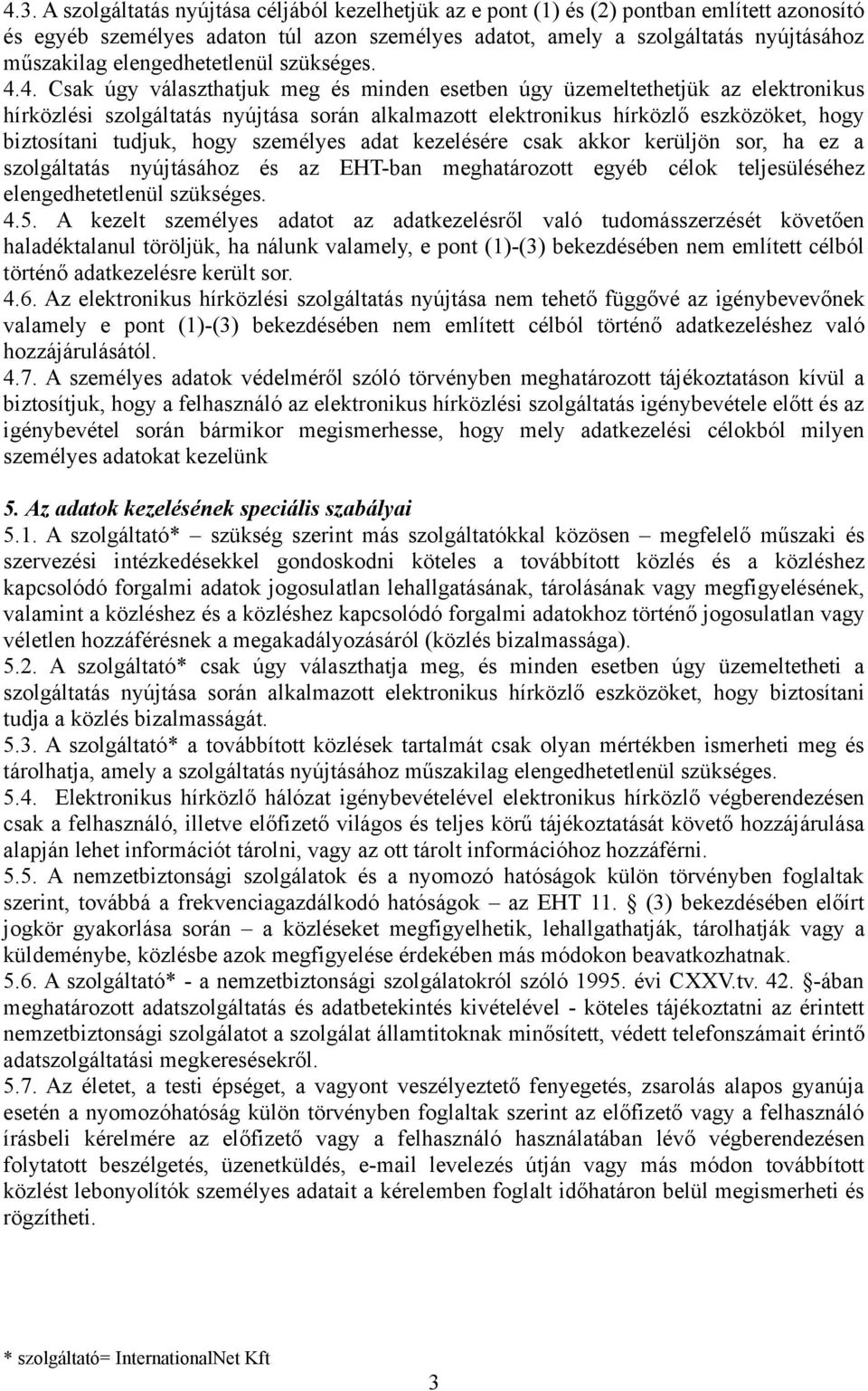 4. Csak úgy választhatjuk meg és minden esetben úgy üzemeltethetjük az elektronikus hírközlési szolgáltatás nyújtása során alkalmazott elektronikus hírközlő eszközöket, hogy biztosítani tudjuk, hogy