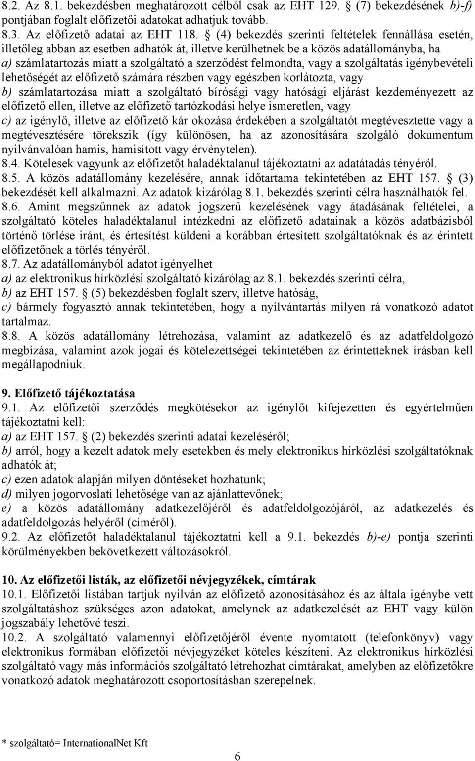 felmondta, vagy a szolgáltatás igénybevételi lehetőségét az előfizető számára részben vagy egészben korlátozta, vagy b) számlatartozása miatt a szolgáltató bírósági vagy hatósági eljárást