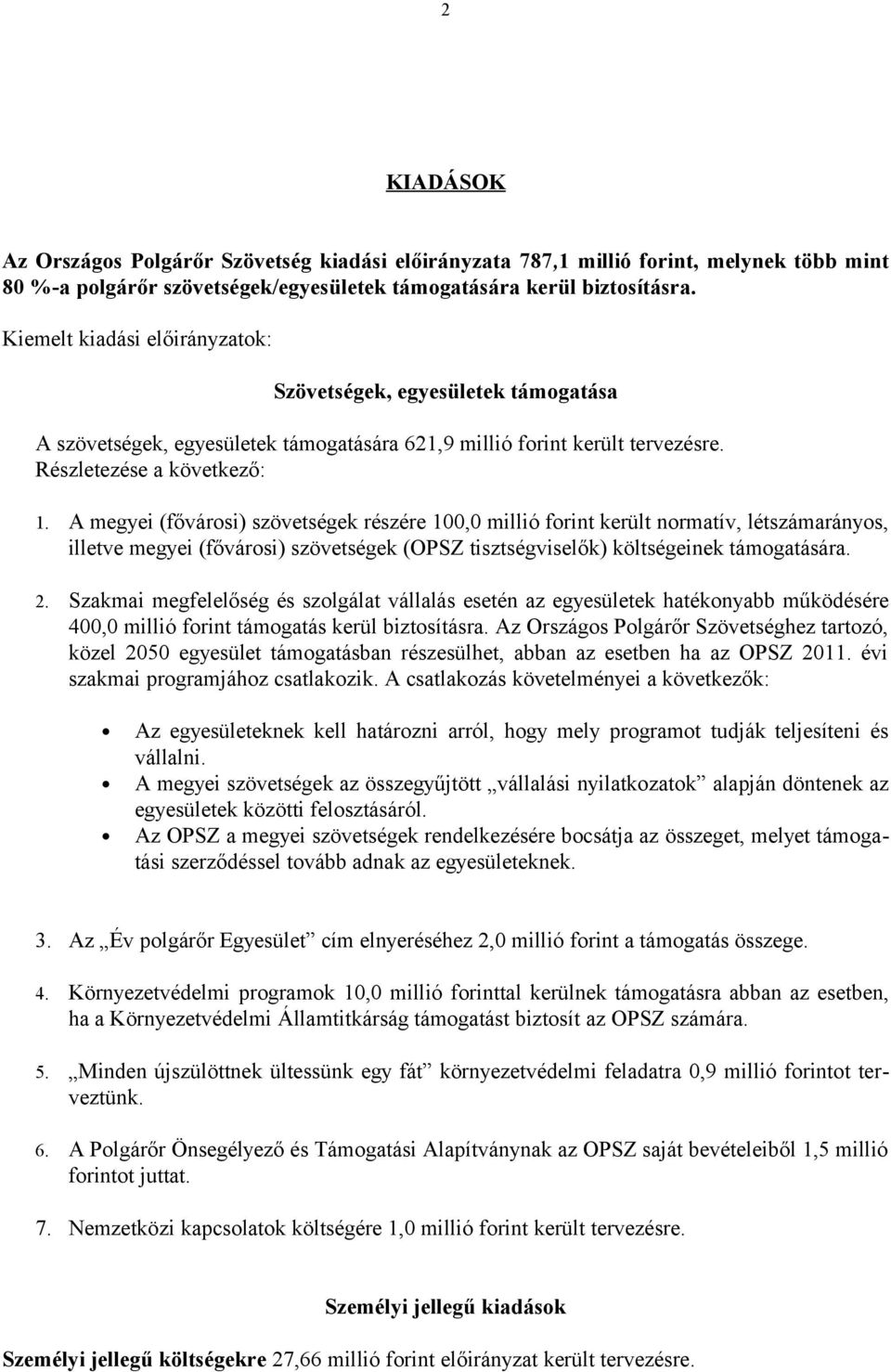 A megyei (fővárosi) szövetségek részére 100,0 millió forint került normatív, létszámarányos, illetve megyei (fővárosi) szövetségek (OPSZ tisztségviselők) költségeinek támogatására. 2.