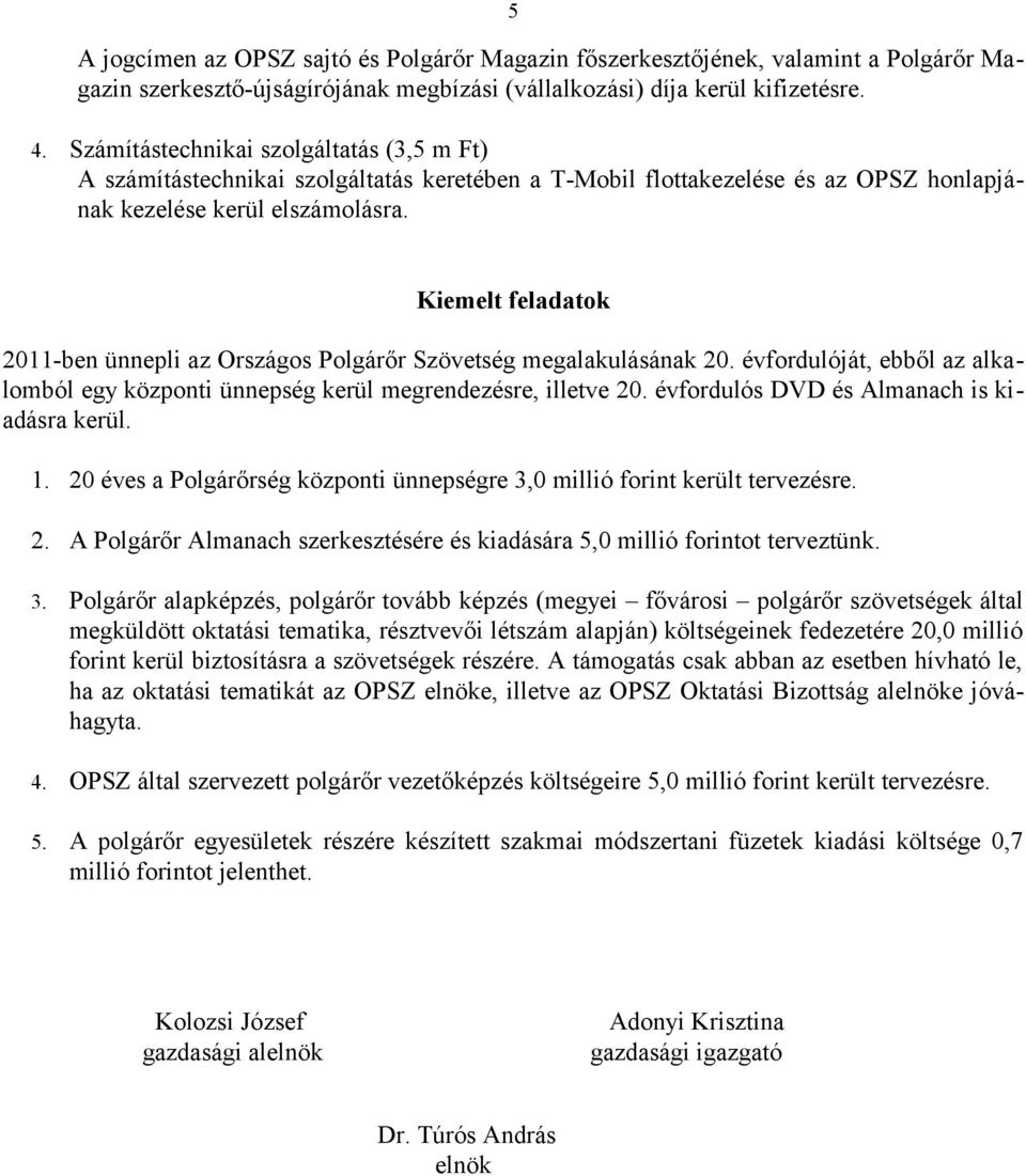 Kiemelt feladatok 2011-ben ünnepli az Országos Polgárőr Szövetség megalakulásának 20. évfordulóját, ebből az alkalomból egy központi ünnepség kerül megrendezésre, illetve 20.