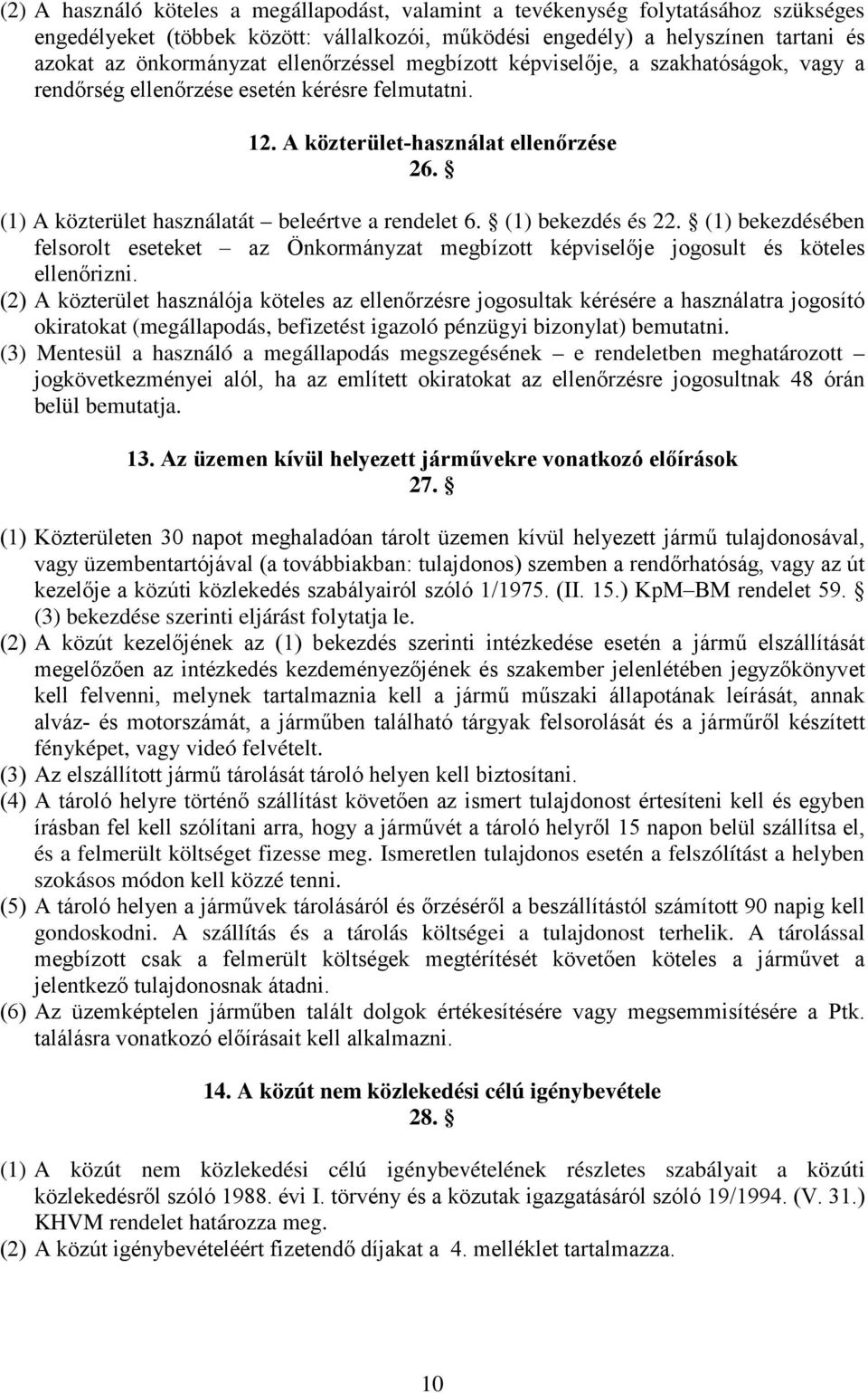 (1) A közterület használatát beleértve a rendelet 6. (1) bekezdés és 22. (1) bekezdésében felsorolt eseteket az Önkormányzat megbízott képviselője jogosult és köteles ellenőrizni.
