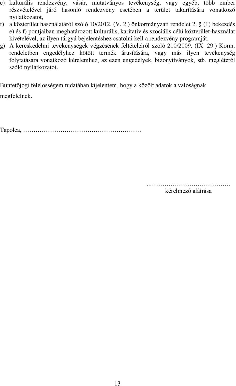 (1) bekezdés e) és f) pontjaiban meghatározott kulturális, karitatív és szociális célú közterület-használat kivételével, az ilyen tárgyú bejelentéshez csatolni kell a rendezvény programját, g) A