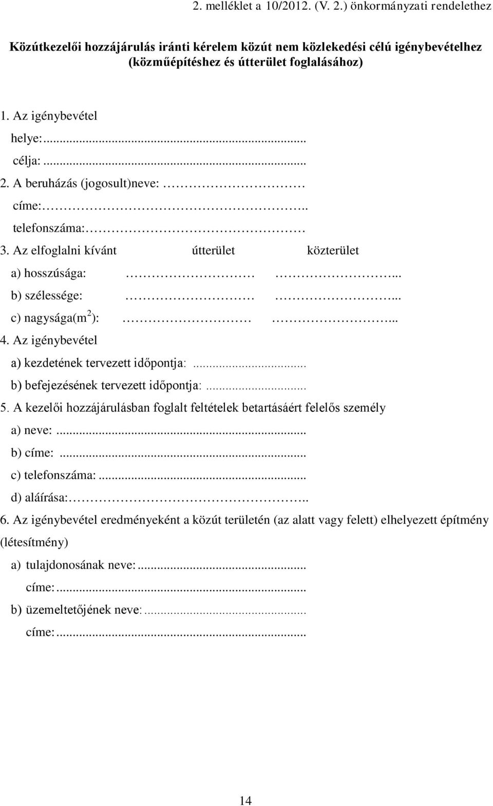 Az igénybevétel a) kezdetének tervezett időpontja:... b) befejezésének tervezett időpontja:... 5. A kezelői hozzájárulásban foglalt feltételek betartásáért felelős személy a) neve:... b) címe:.