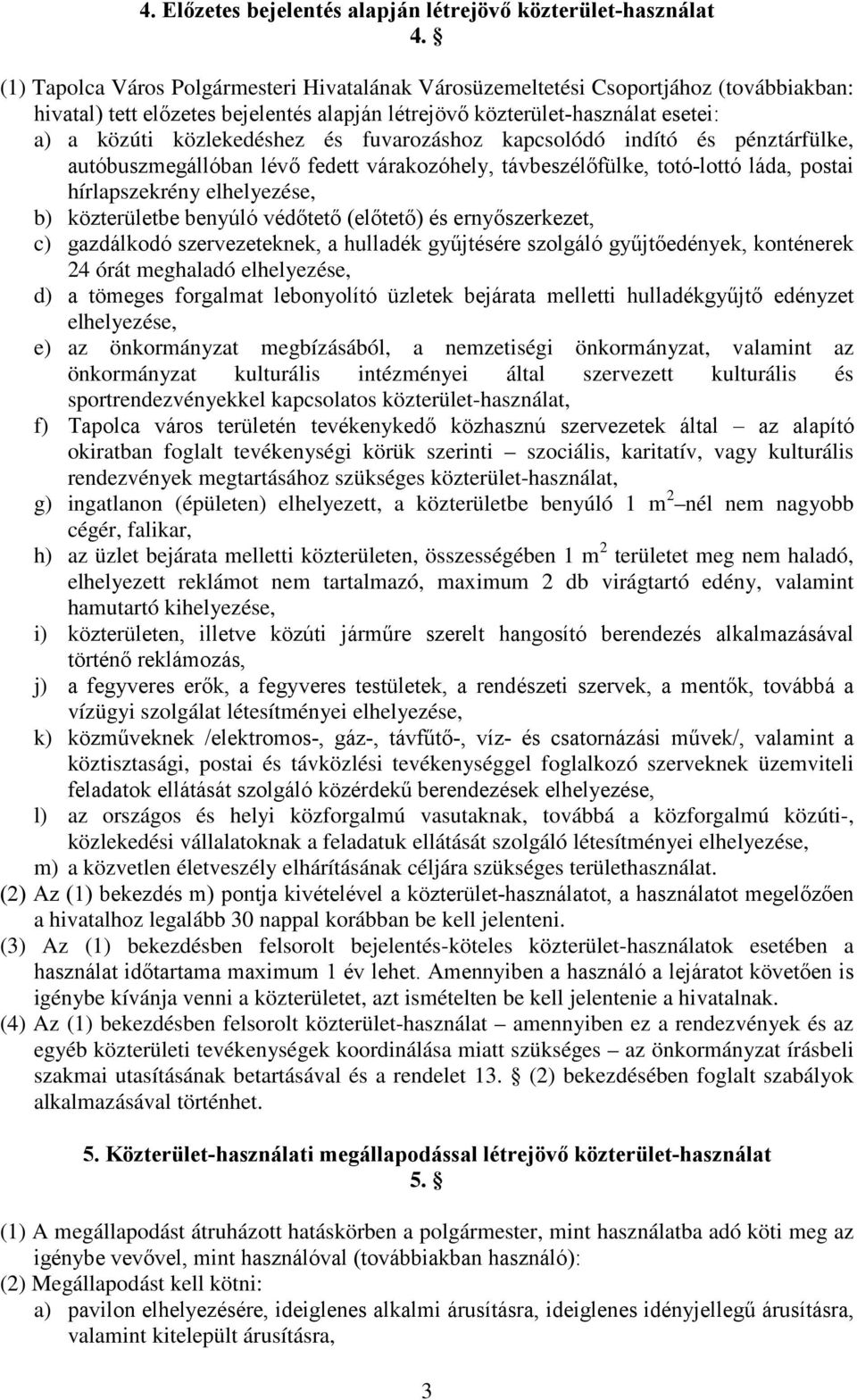 fuvarozáshoz kapcsolódó indító és pénztárfülke, autóbuszmegállóban lévő fedett várakozóhely, távbeszélőfülke, totó-lottó láda, postai hírlapszekrény elhelyezése, b) közterületbe benyúló védőtető