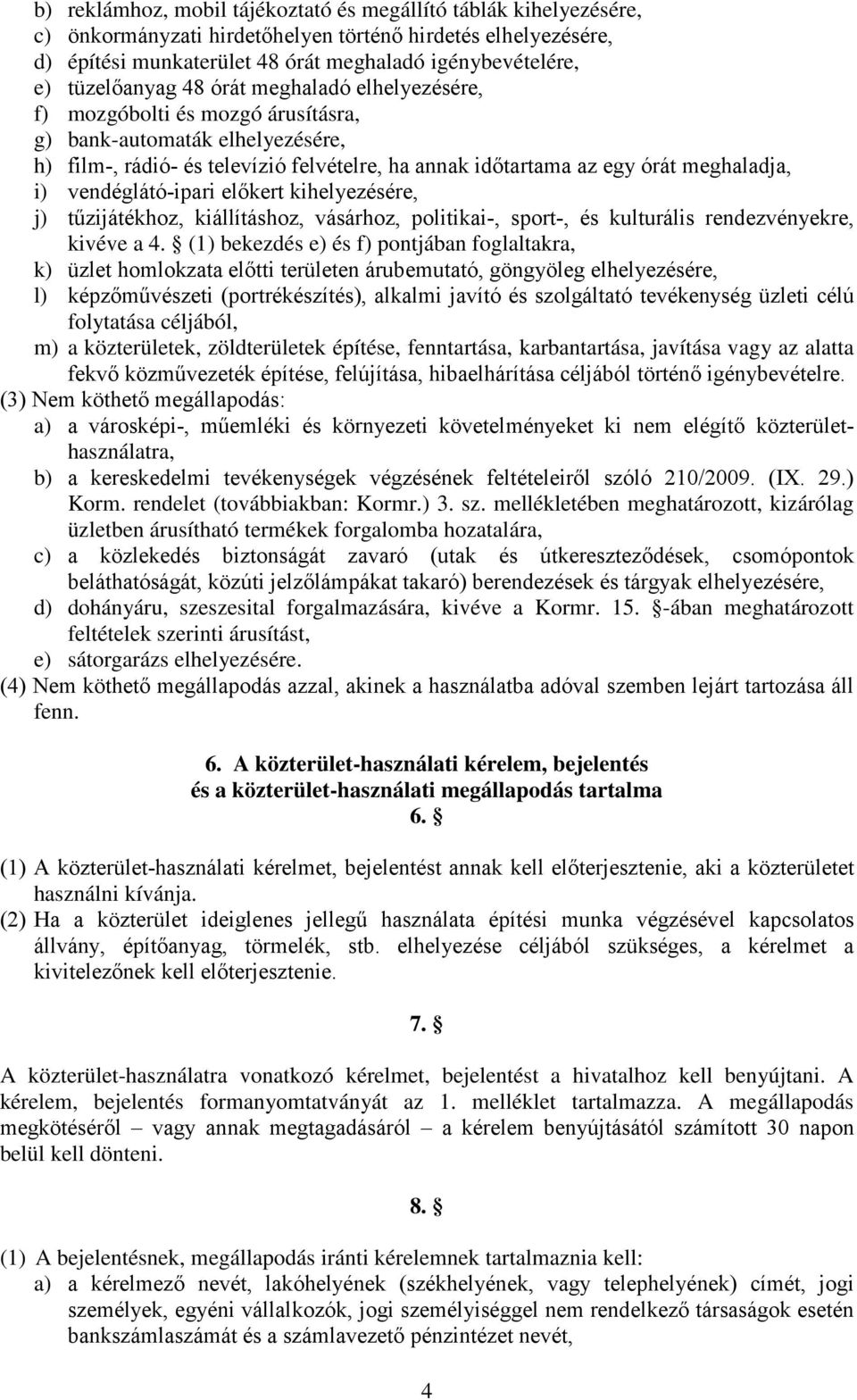 i) vendéglátó-ipari előkert kihelyezésére, j) tűzijátékhoz, kiállításhoz, vásárhoz, politikai-, sport-, és kulturális rendezvényekre, kivéve a 4.