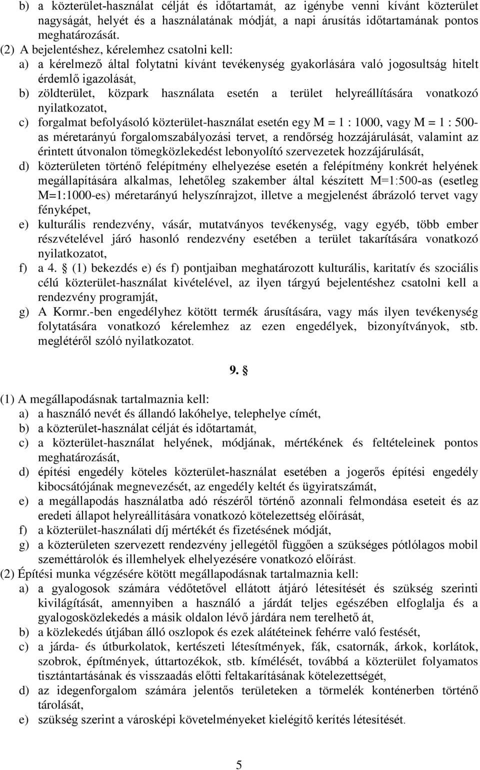 terület helyreállítására vonatkozó nyilatkozatot, c) forgalmat befolyásoló közterület-használat esetén egy M = 1 : 1000, vagy M = 1 : 500- as méretarányú forgalomszabályozási tervet, a rendőrség