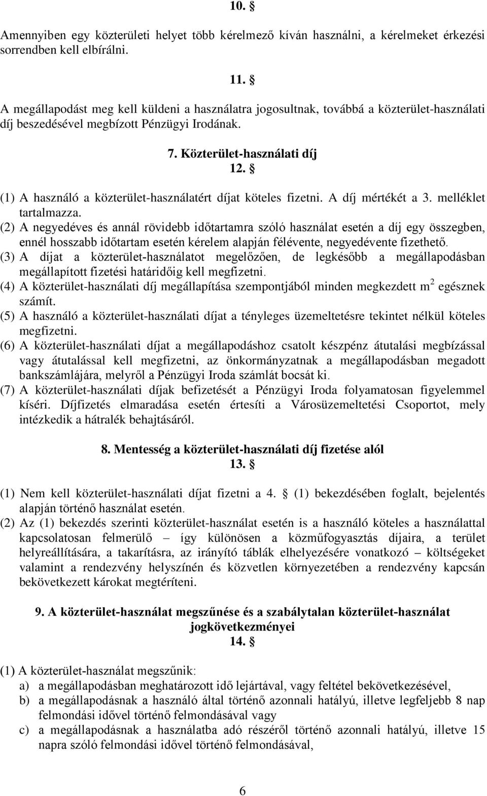 (1) A használó a közterület-használatért díjat köteles fizetni. A díj mértékét a 3. melléklet tartalmazza.