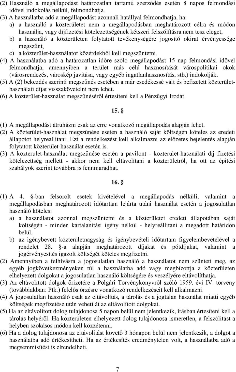 kötelezettségének kétszeri felszólításra nem tesz eleget, b) a használó a közterületen folytatott tevékenységére jogosító okirat érvényessége megszűnt, c) a közterület-használatot közérdekből kell