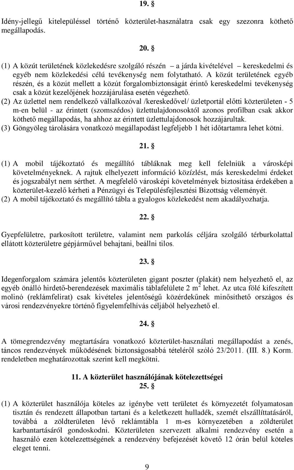 A közút területének egyéb részén, és a közút mellett a közút forgalombiztonságát érintő kereskedelmi tevékenység csak a közút kezelőjének hozzájárulása esetén végezhető.