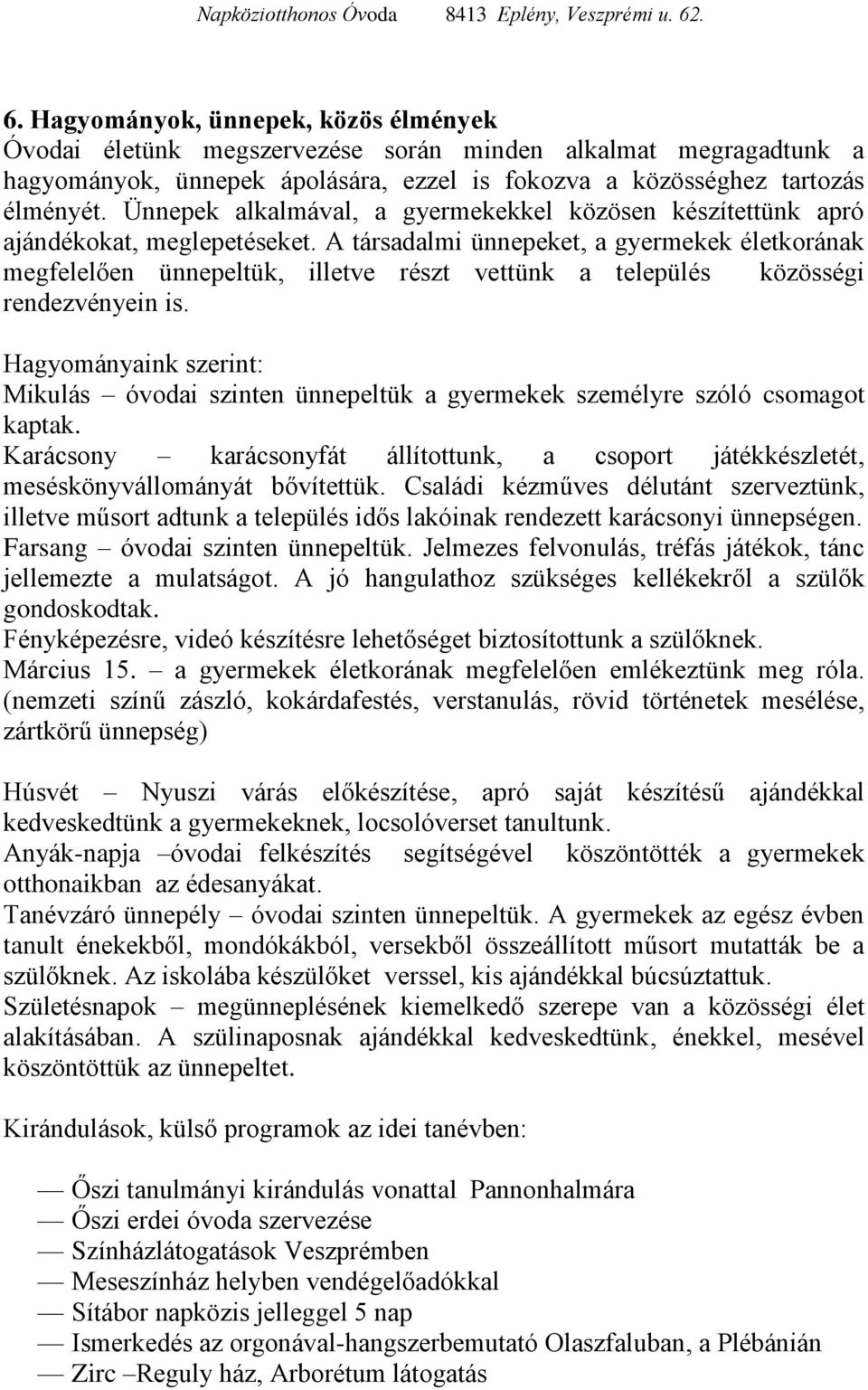 A társadalmi ünnepeket, a gyermekek életkorának megfelelően ünnepeltük, illetve részt vettünk a település közösségi rendezvényein is.