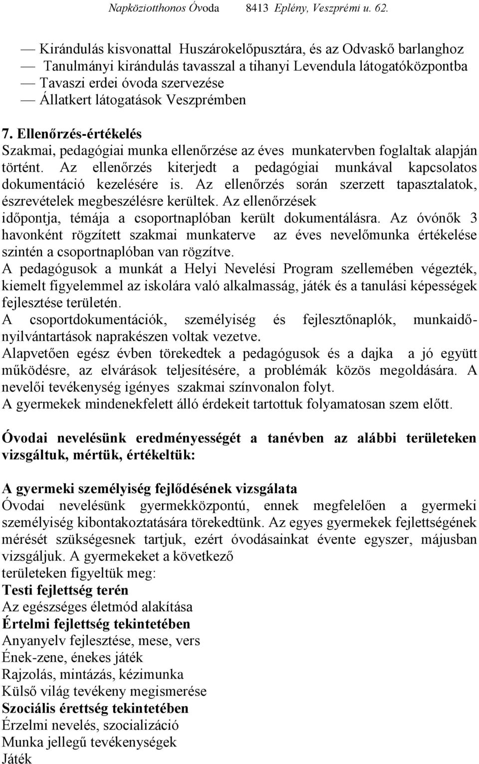 Az ellenőrzés kiterjedt a pedagógiai munkával kapcsolatos dokumentáció kezelésére is. Az ellenőrzés során szerzett tapasztalatok, észrevételek megbeszélésre kerültek.