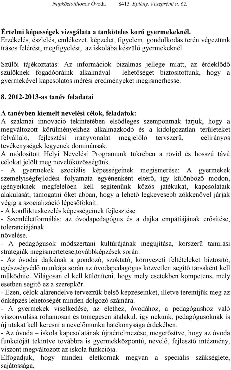 Szülői tájékoztatás: Az információk bizalmas jellege miatt, az érdeklődő szülőknek fogadóóráink alkalmával lehetőséget biztosítottunk, hogy a gyermekével kapcsolatos mérési eredményeket megismerhesse.