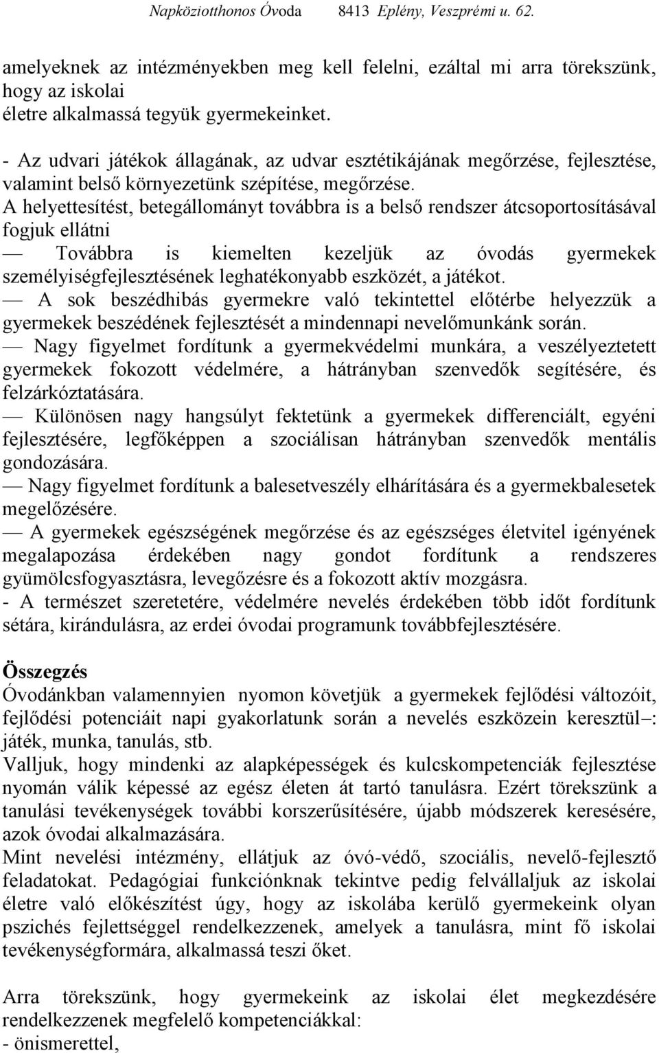 A helyettesítést, betegállományt továbbra is a belső rendszer átcsoportosításával fogjuk ellátni Továbbra is kiemelten kezeljük az óvodás gyermekek személyiségfejlesztésének leghatékonyabb eszközét,