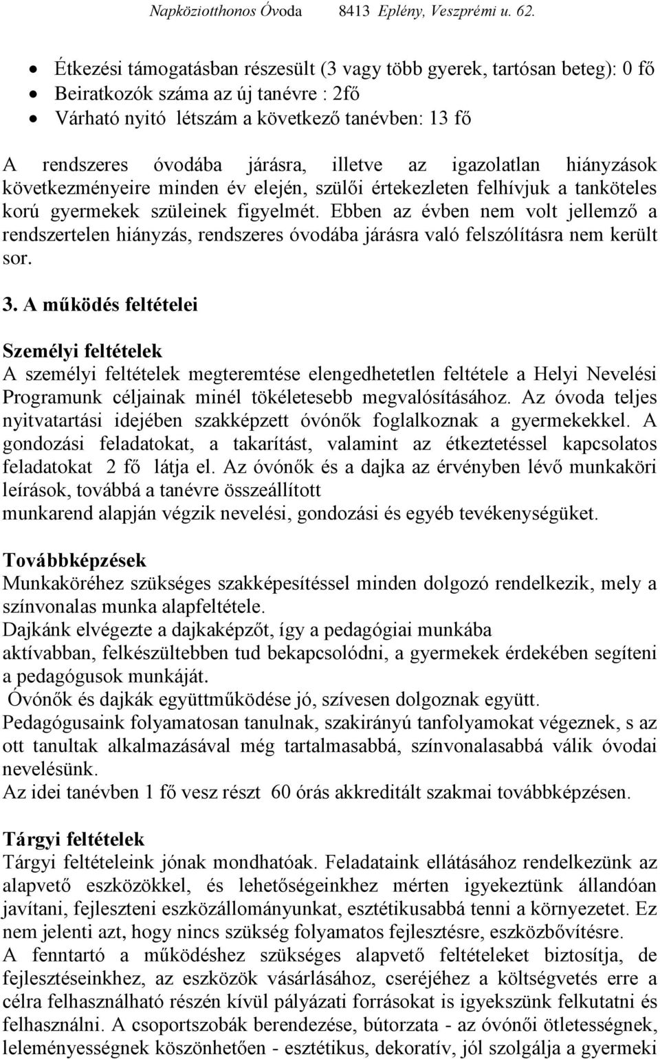 Ebben az évben nem volt jellemző a rendszertelen hiányzás, rendszeres óvodába járásra való felszólításra nem került sor. 3.