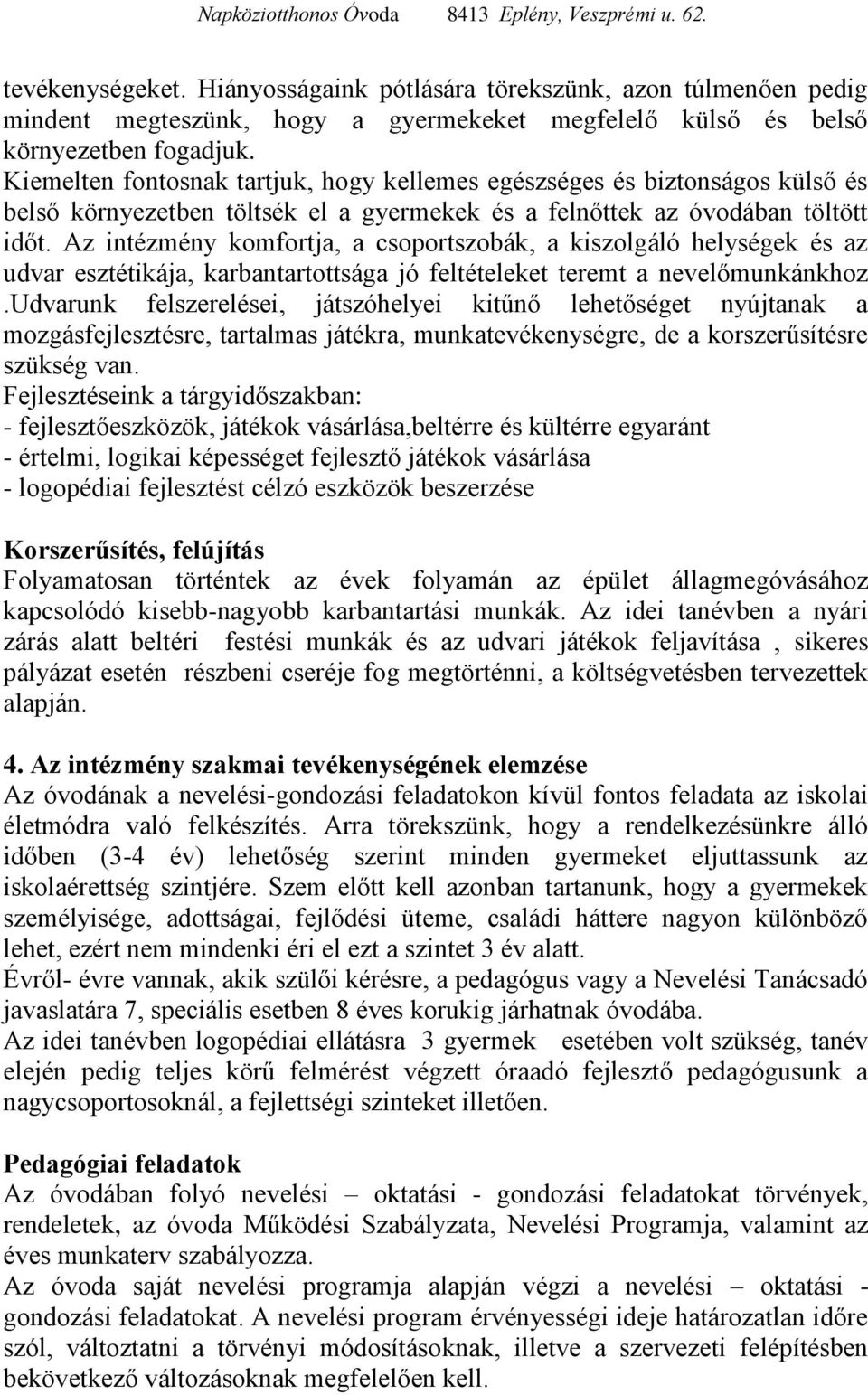 Az intézmény komfortja, a csoportszobák, a kiszolgáló helységek és az udvar esztétikája, karbantartottsága jó feltételeket teremt a nevelőmunkánkhoz.