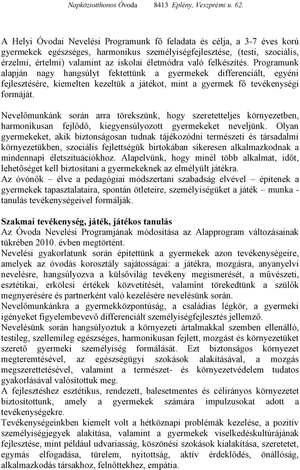 Nevelőmunkánk során arra törekszünk, hogy szeretetteljes környezetben, harmonikusan fejlődő, kiegyensúlyozott gyermekeket neveljünk.