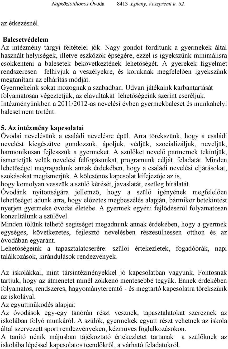 A gyerekek figyelmét rendszeresen felhívjuk a veszélyekre, és koruknak megfelelően igyekszünk megtanítani az elhárítás módját. Gyermekeink sokat mozognak a szabadban.