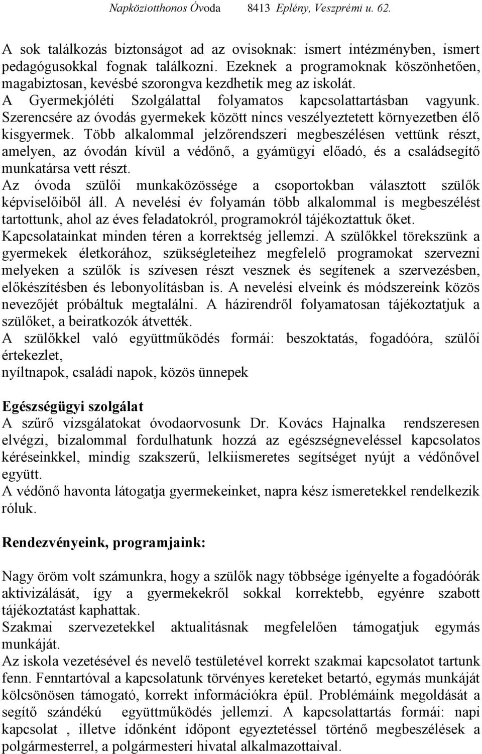 Szerencsére az óvodás gyermekek között nincs veszélyeztetett környezetben élő kisgyermek.