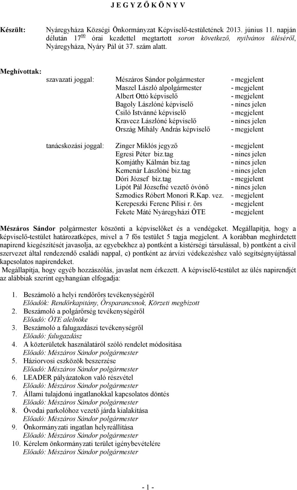 Meghívottak: szavazati joggal: Mészáros Sándor polgármester - megjelent Maszel László alpolgármester - megjelent Albert Ottó képviselő - megjelent Bagoly Lászlóné képviselő - nincs jelen Csiló