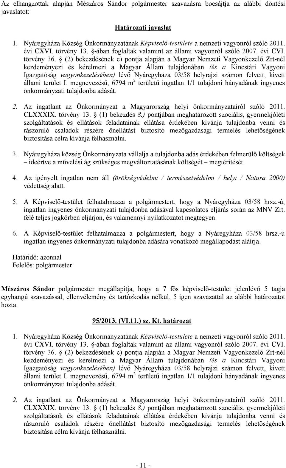 03/58 helyrajzi számon felvett, kivett állami terület I. megnevezésű, 6794 m 2 területű ingatlan 1/1 tulajdoni hányadának ingyenes önkormányzati tulajdonba adását. 2. Az ingatlant az Önkormányzat a Magyarország helyi önkormányzatairól szóló 2011.
