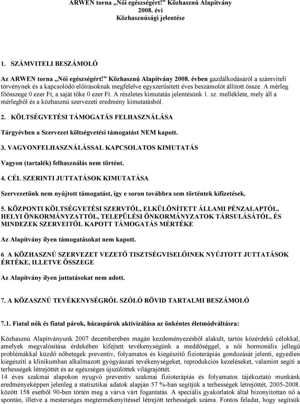 KÖLTSÉGVETÉSI TÁMOGATÁS FELHASZNÁLÁSA Tárgyévben a Szervezet költségvetési támogatást NEM kapott. 3. VAGYONFELHASZNÁLÁSSAL KAPCSOLATOS KIMUTATÁS Vagyon (tartalék) felhasználás nem történt. 4.