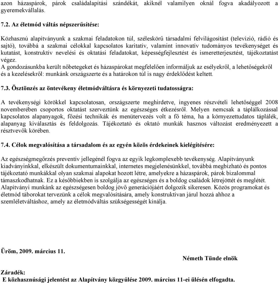 karitatív, valamint innovatív tudományos tevékenységet és kutatást, konstruktív nevelési és oktatási feladatokat, képességfejlesztést és ismeretterjesztést, tájékoztatást végez.