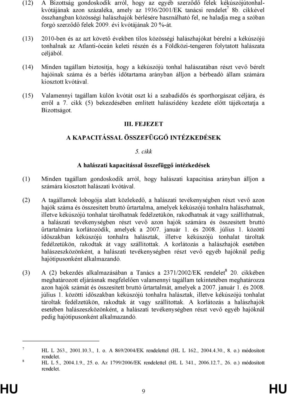 (13) 2010-ben és az azt követő években tilos közösségi halászhajókat bérelni a kékúszójú tonhalnak az Atlanti-óceán keleti részén és a Földközi-tengeren folytatott halászata céljából.