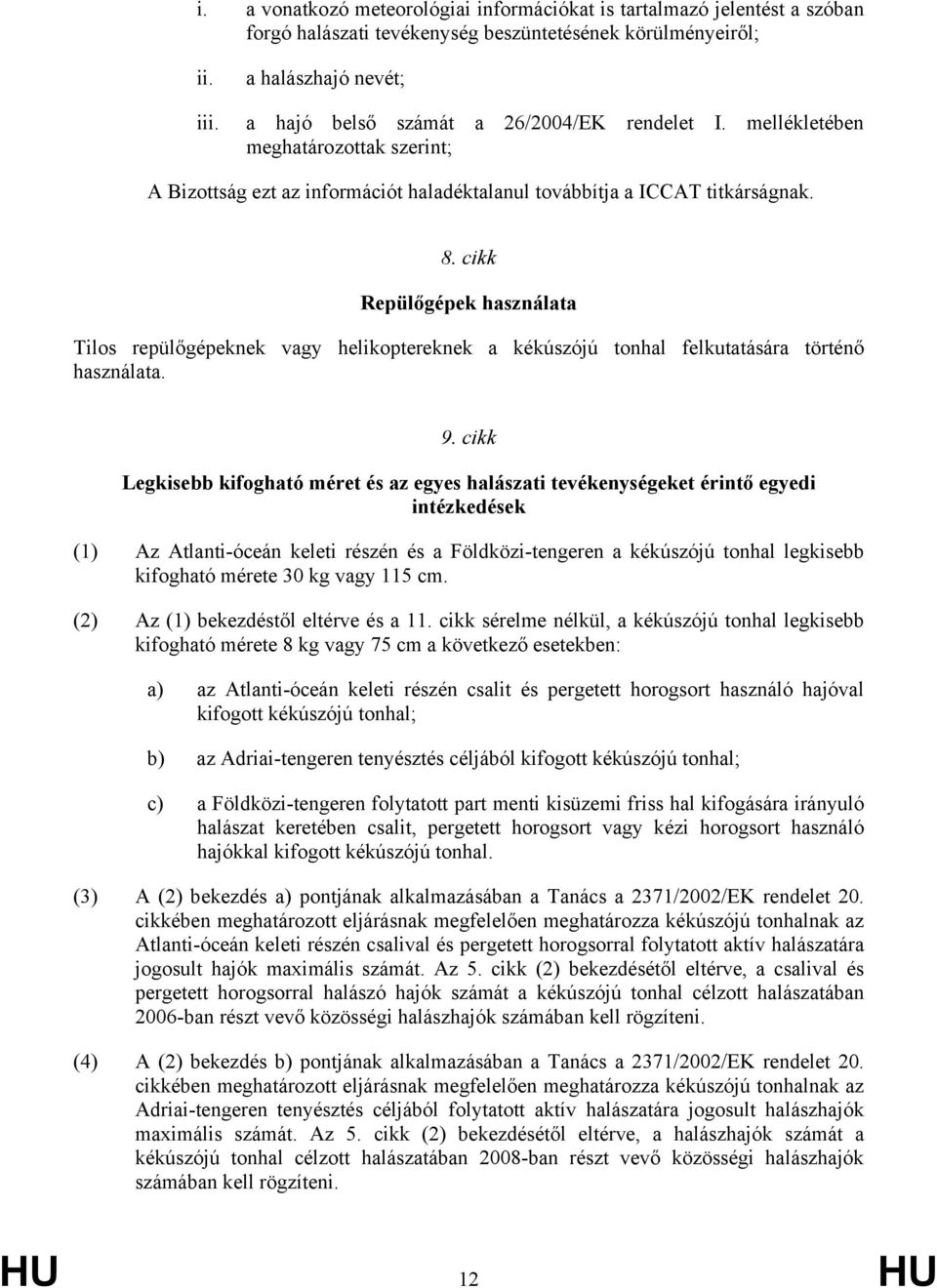 cikk Repülőgépek használata Tilos repülőgépeknek vagy helikoptereknek a kékúszójú tonhal felkutatására történő használata. 9.