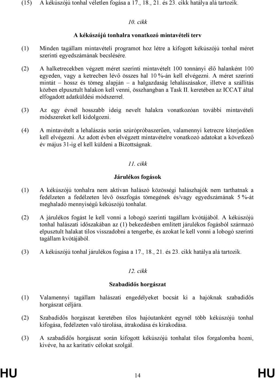 (2) A halketrecekben végzett méret szerinti mintavételt 100 tonnányi élő halanként 100 egyeden, vagy a ketrecben lévő összes hal 10 %-án kell elvégezni.