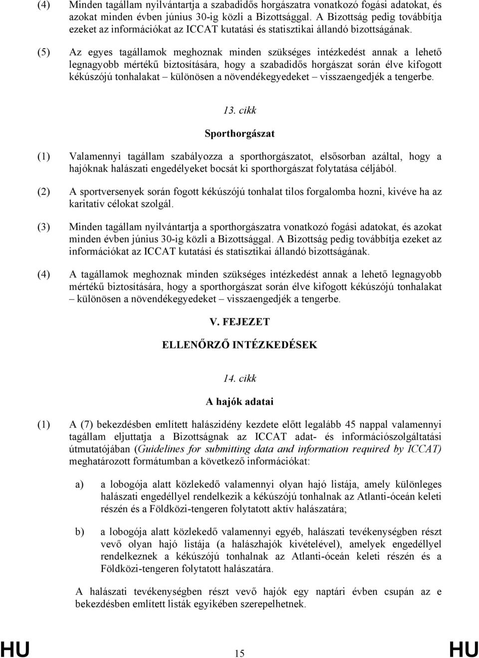 (5) Az egyes tagállamok meghoznak minden szükséges intézkedést annak a lehető legnagyobb mértékű biztosítására, hogy a szabadidős horgászat során élve kifogott kékúszójú tonhalakat különösen a