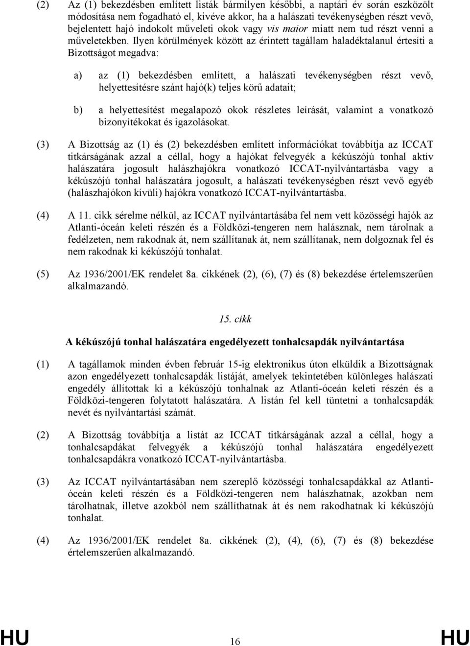 Ilyen körülmények között az érintett tagállam haladéktalanul értesíti a Bizottságot megadva: a) az (1) bekezdésben említett, a halászati tevékenységben részt vevő, helyettesítésre szánt hajó(k)