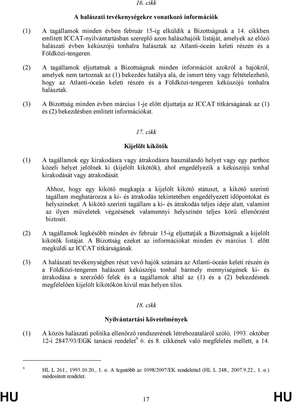 (2) A tagállamok eljuttatnak a Bizottságnak minden információt azokról a hajókról, amelyek nem tartoznak az (1) bekezdés hatálya alá, de ismert tény vagy feltételezhető, hogy az Atlanti-óceán keleti