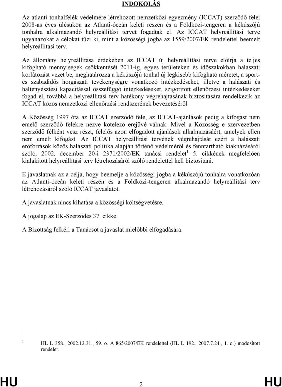 Az állomány helyreállítása érdekében az ICCAT új helyreállítási terve előírja a teljes kifogható mennyiségek csökkentését 2011-ig, egyes területeken és időszakokban halászati korlátozást vezet be,