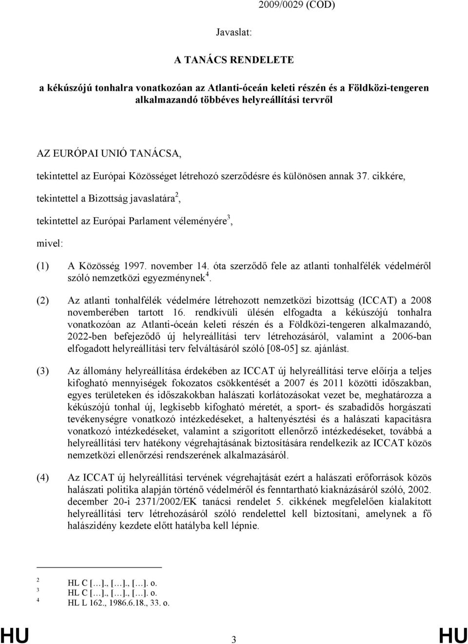 cikkére, tekintettel a Bizottság javaslatára 2, tekintettel az Európai Parlament véleményére 3, mivel: (1) A Közösség 1997. november 14.