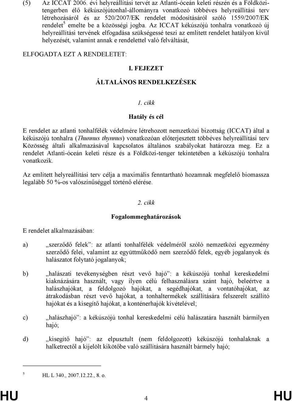 módosításáról szóló 1559/2007/EK rendelet 5 emelte be a közösségi jogba.